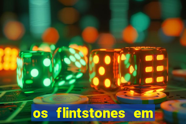 os flintstones em viva rock vegas filme completo dublado